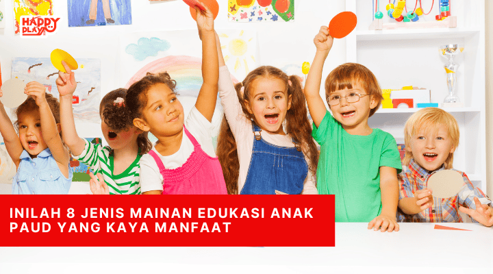 Inilah 8 Jenis Mainan Edukasi Anak PAUD yang Kaya Manfaat