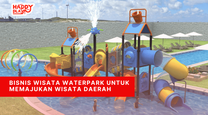 Bisnis Wisata Waterpark Untuk Memajukan Wisata Daerah