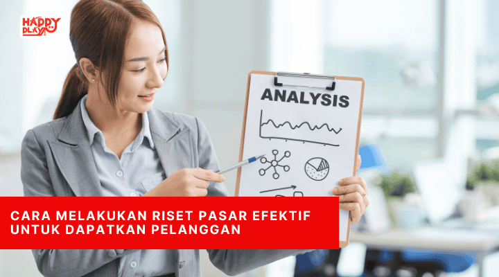 Cara Melakukan Riset Pasar Efektif untuk Dapatkan Pelanggan