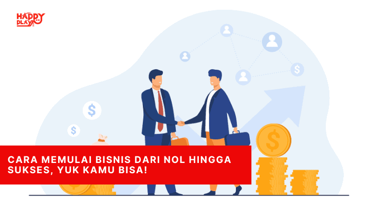 Cara Memulai Bisnis dari Nol Hingga Sukses, Yuk Kamu Bisa!