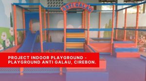 Project Indoor Playground - Playground Anti Galau Cirebon Jawa Barat