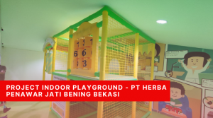Project Indoor Playground - PT Herba Penawar Jati Bening Bekasi