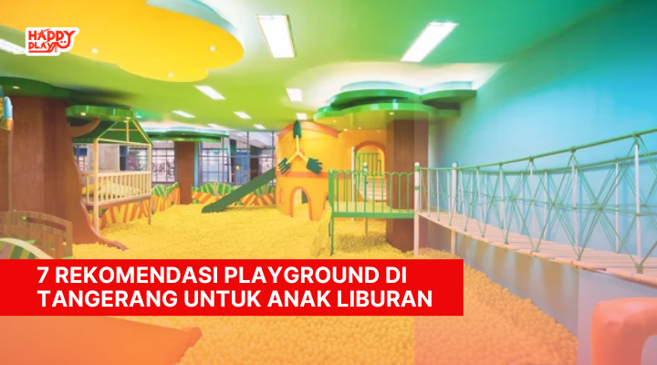 7 Rekomendasi Playground di Tangerang untuk Anak Liburan