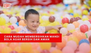 Cara Mudah Membersihkan Mandi Bola Agar Bersih dan Aman