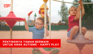 Pentingnya Taman Bermain untuk Anak Autisme - Happy PlayPentingnya Taman Bermain untuk Anak Autisme - Happy Play