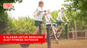 5 Alasan untuk Mencoba Alat Fitness Outdoor - Happy Play