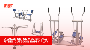 Alasan Untuk Memilih Alat Fitnes Outdoor Happy Play