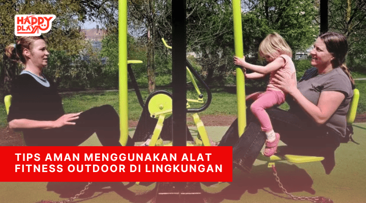 Tips Aman Menggunakan Alat Fitness Outdoor di Lingkungan - Happy Play Indonesia