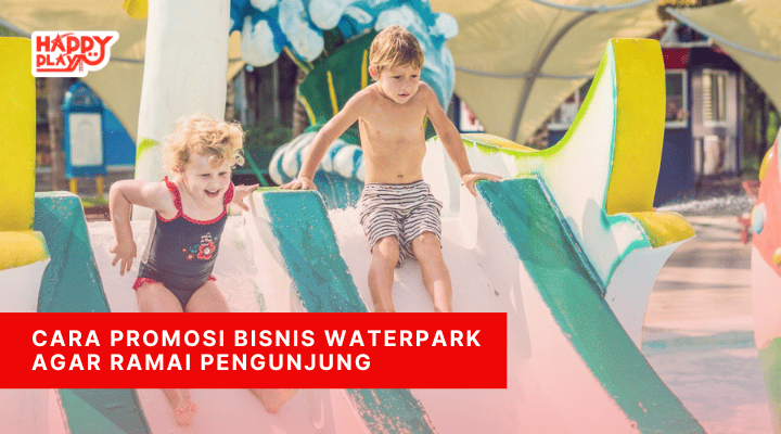 Cara Promosi Bisnis Waterpark Agar Ramai Pengunjung