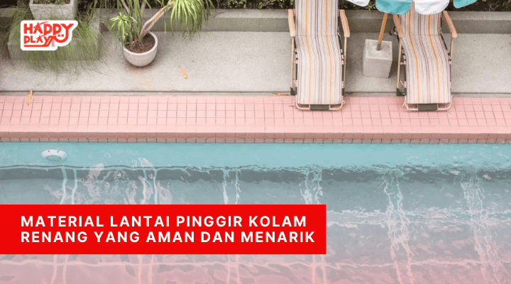 Material Lantai Pinggir Kolam Renang yang Aman dan Menarik