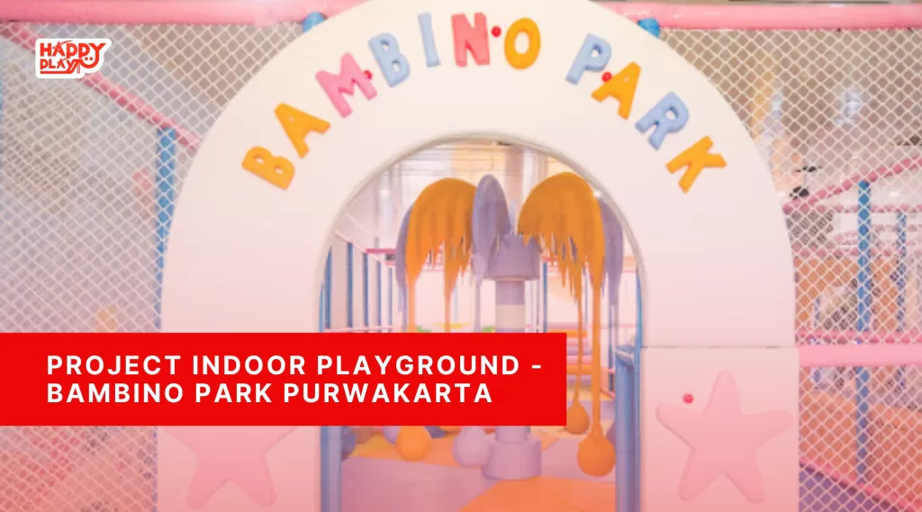 Project Indoor Playground – Bambino Park Purwakarta
