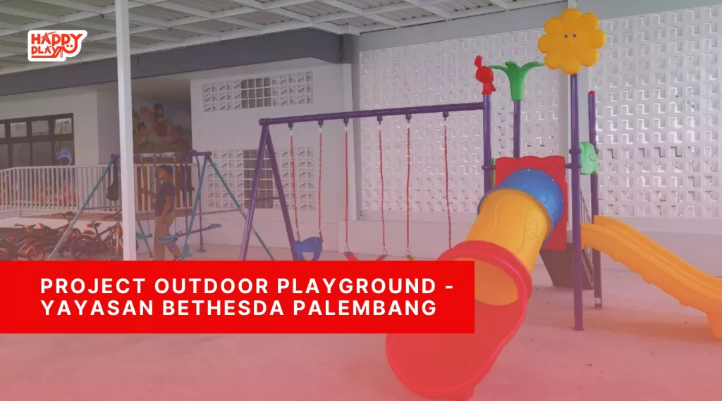 Project Outdoor Playground – Yayasan Bethesda Palembang