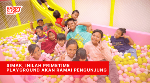 Simak, Inilah Primetime Playground Akan Ramai Pengunjung
