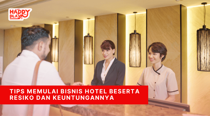 Tips Memulai Bisnis Hotel Beserta Resiko dan Keuntungannya