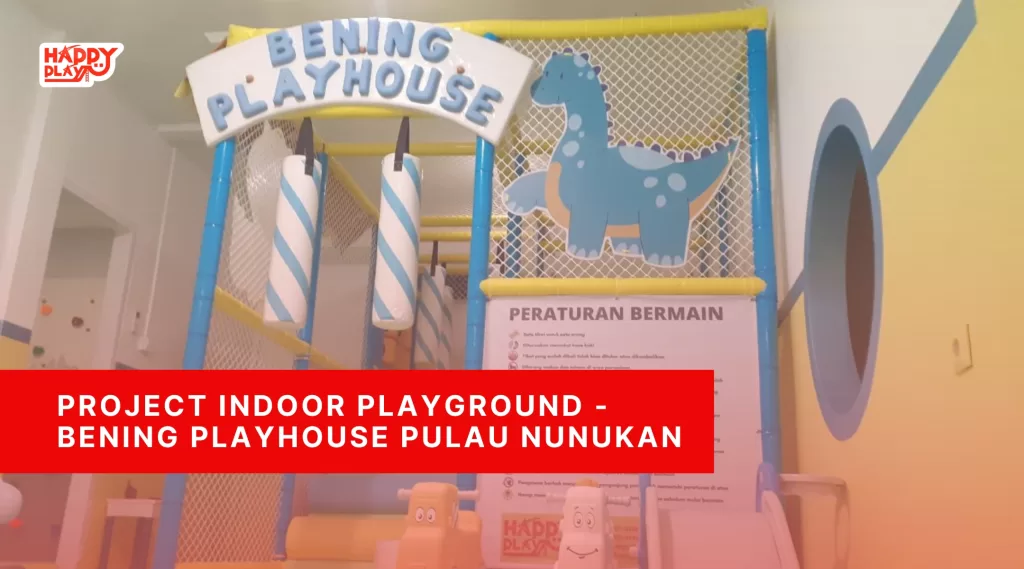 Project Indoor Playground - Bening Playhouse Nunukan