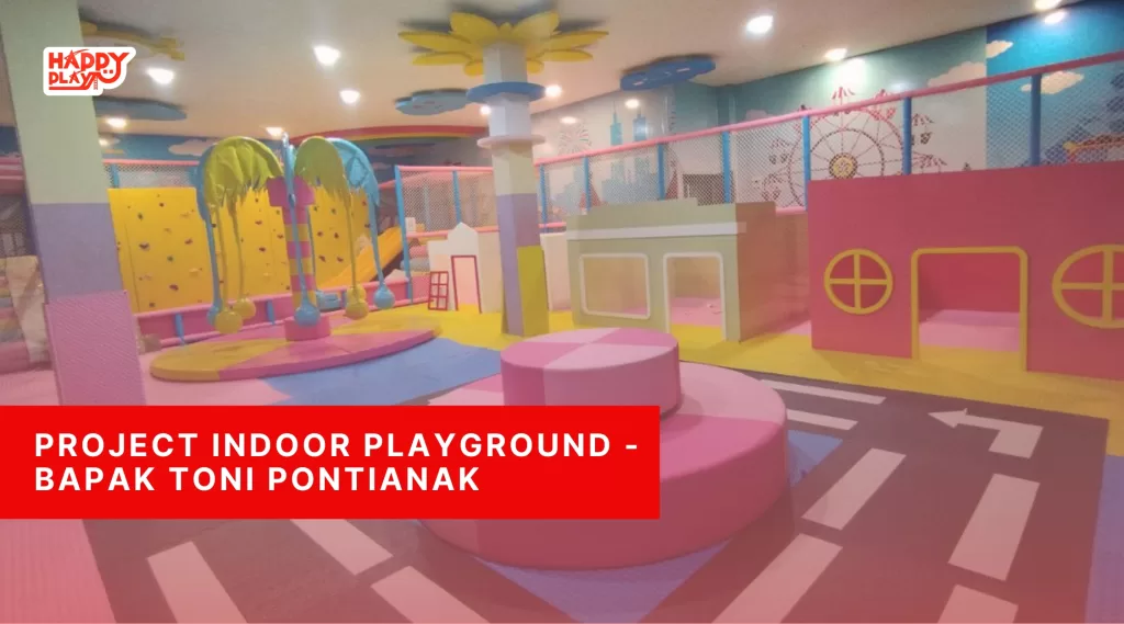 Project Indoor Playground - Bapak Toni Pontianak