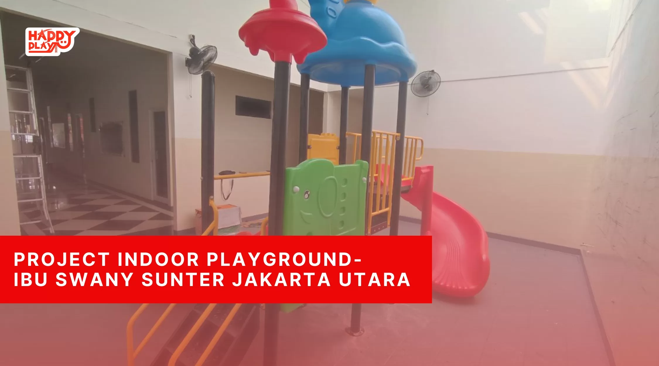 Project Indoor Playground-Ibu Swany Sunter Jakarta Utara