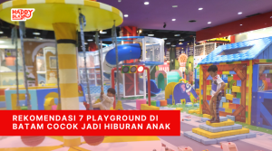 Rekomendasi 7 Playground di Batam Cocok Jadi Hiburan Anak