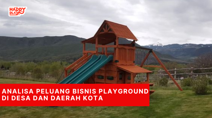 Analisa Peluang Bisnis Playground di Desa dan Daerah Kota