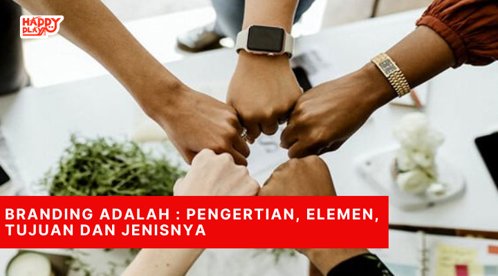 Branding Adalah Pengertian, Elemen, Tujuan dan Jenisnya