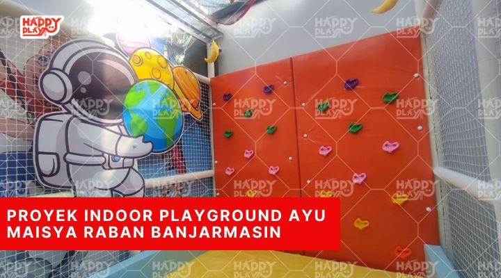 Proyek Indoor Playground Ayu Maisya Raban Banjarmasin