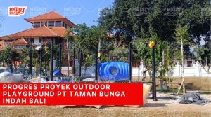 Progres Proyek Outdoor Playground PT Taman Bunga Indah Bali