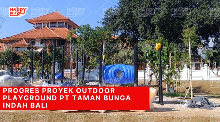 Progres Proyek Outdoor Playground PT Taman Bunga Indah Bali